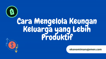 Cara Mengatur Keuangan Keluarga Agar Lebih Produktif